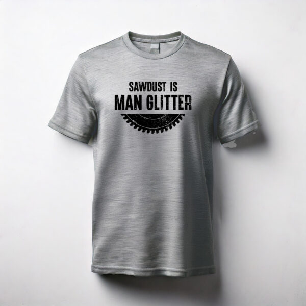 Sawdust is Man Glitter - T-Shirt